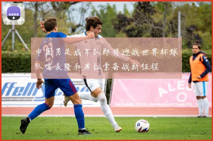 中国男足成年队即将迎战世界杯球队喀麦隆和库拉索备战新征程