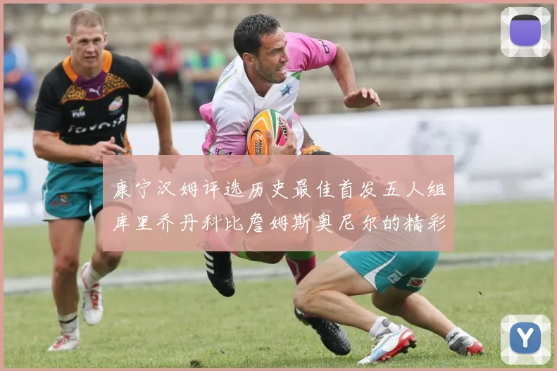 康宁汉姆评选历史最佳首发五人组库里乔丹科比詹姆斯奥尼尔的精彩分析