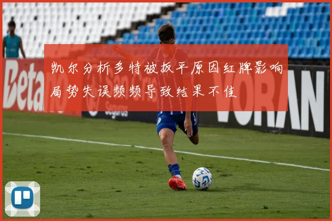 凯尔分析多特被扳平原因红牌影响局势失误频频导致结果不佳