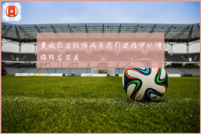 曼城因后防伤病考虑引进格伊以增强阵容深度